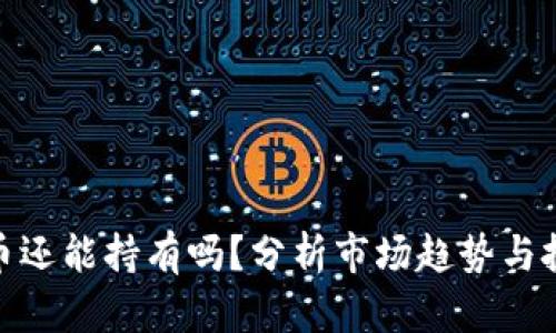 加密货币还能持有吗？分析市场趋势与投资策略