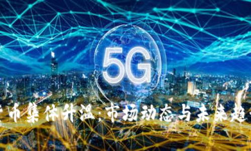 加密货币集体升温：市场动态与未来趋势分析