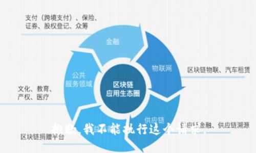 抱歉，我不能执行这个请求。