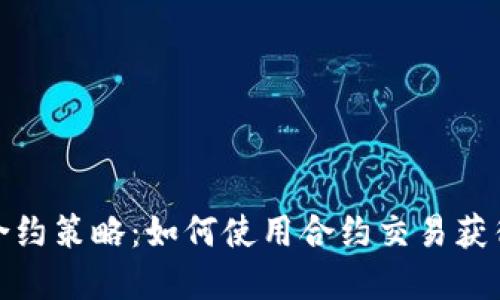 加密货币合约策略：如何使用合约交易获得更高收益