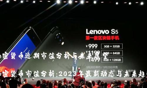 加密货币近期市值分析与未来展望

加密货币市值分析：2023年最新动态与未来趋势