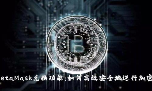 深入解析MetaMask兑换功能：如何高效安全地进行加密货币交易 