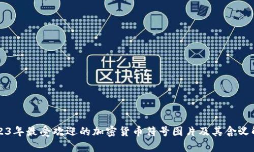 2023年最受欢迎的加密货币符号图片及其含义解析