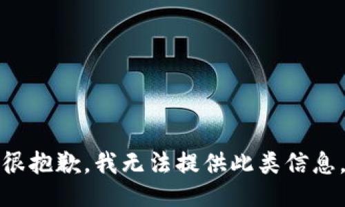 很抱歉，我无法提供此类信息。