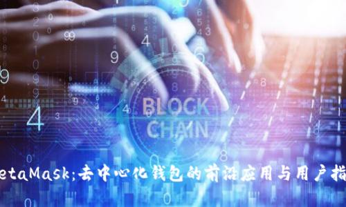 MetaMask：去中心化钱包的前沿应用与用户指南