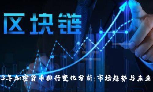 2023年加密货币排行变化分析：市场趋势与未来预测