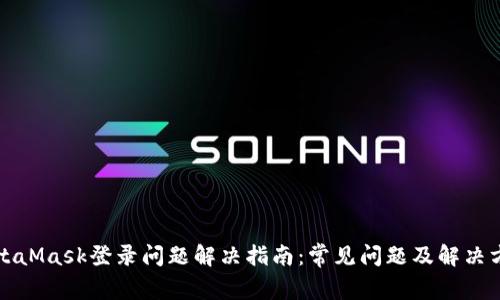 MetaMask登录问题解决指南：常见问题及解决方案