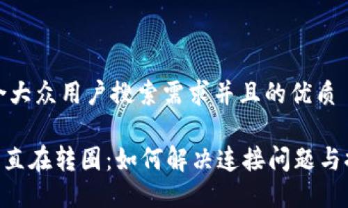 思考一个符合大众用户搜索需求并且的优质

MetaMask一直在转圈：如何解决连接问题与提高使用体验
