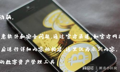 注意：未经审核或验证，请注意安全，谨防诈骗。

### 域名和安全性
确保在正式的网站上进行下载，以避免恶意软件和安全问题。通过官方渠道，如官方网站或应用市场，获取小狐钱包的最新版本。

现在为您提供一个示范性的和关键词，随后进行详细内容的构建，这里仅为示例内容。

小狐钱包官方下载指南：安全、高效、便捷的数字资产管理工具