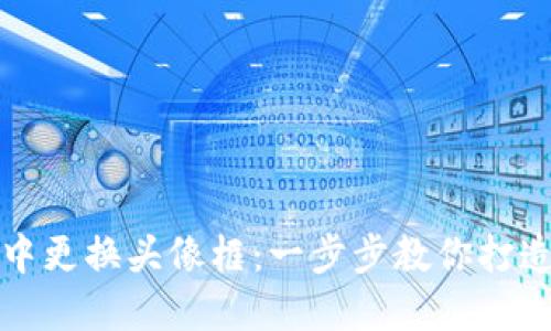 如何在小狐钱包中更换头像框：一步步教你打造个性化数字钱包