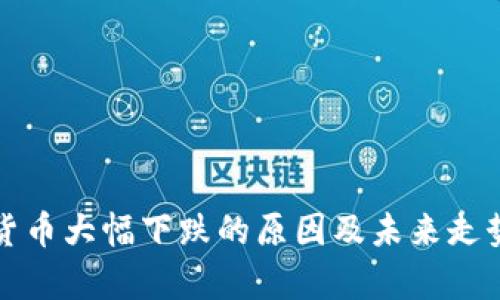 加密货币大幅下跌的原因及未来走势分析