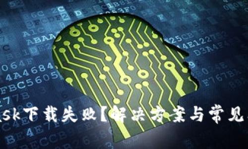 MetaMask下载失败？解决方案与常见问题解析