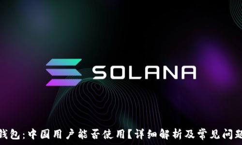   
《小狐钱包：中国用户能否使用？详细解析及常见问题解答》