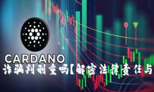 加密货币诈骗判刑重吗？解密法律责任与案例分析