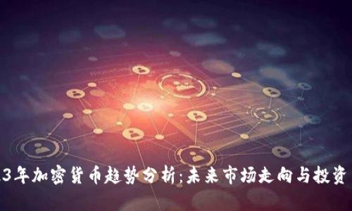 2023年加密货币趋势分析：未来市场走向与投资策略