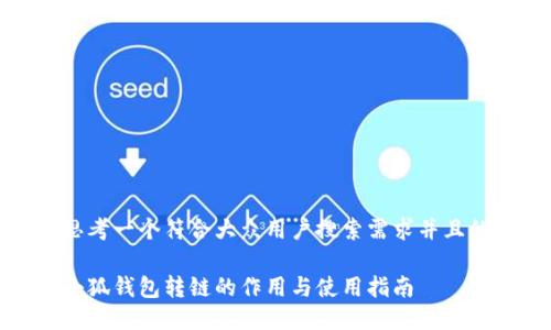 思考一个符合大众用户搜索需求并且的

小狐钱包转链的作用与使用指南