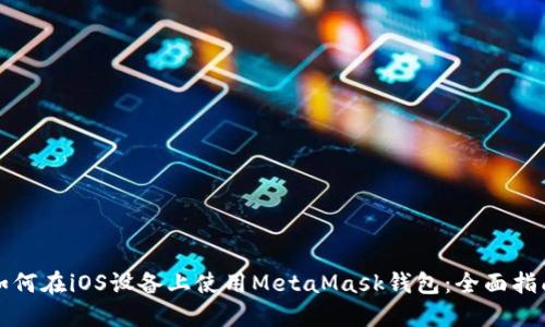 如何在iOS设备上使用MetaMask钱包：全面指南