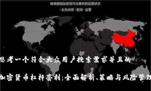 思考一个符合大众用户搜索需求并且的

加密货币杠杆套利：全面解析、策略与风险管理