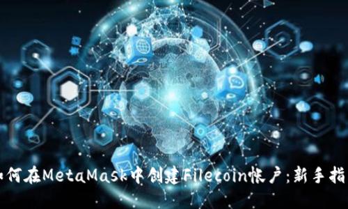 如何在MetaMask中创建Filecoin帐户：新手指南