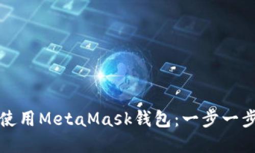 如何注册和使用MetaMask钱包：一步一步的完整指南