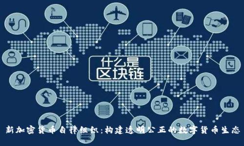 新加密货币自律组织：构建透明公正的数字货币生态