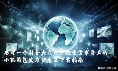 思考一个符合大众用户搜索需求并且的  
小狐钱包发布信息及下载指南