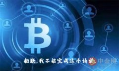抱歉，我不能完成这个请