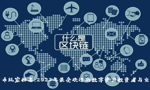 全球加密货币玩家排名：2023年最受欢迎的数字资产投资者与交易平台分析