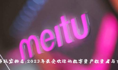 全球加密货币玩家排名：2023年最受欢迎的数字资产投资者与交易平台分析