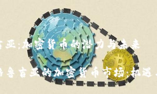 格鲁吉亚：加密货币的潜力与未来

探索格鲁吉亚的加密货币市场：机遇与挑战