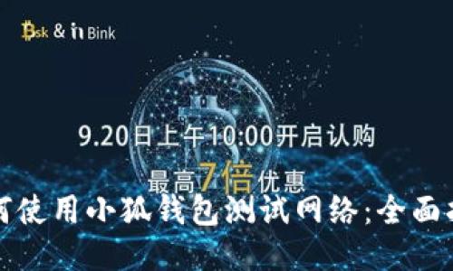 如何使用小狐钱包测试网络：全面指南