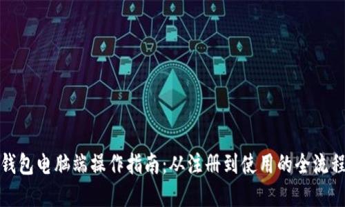 小狐钱包电脑端操作指南：从注册到使用的全流程解读