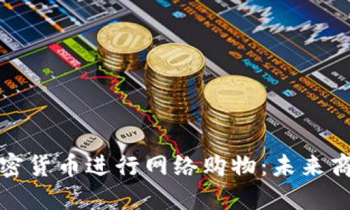 如何利用加密货币进行网络购物：未来商业的新途径