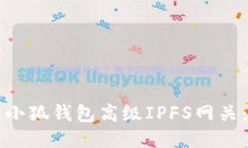 如何设置小狐钱包高级IPFS网关：全面指南