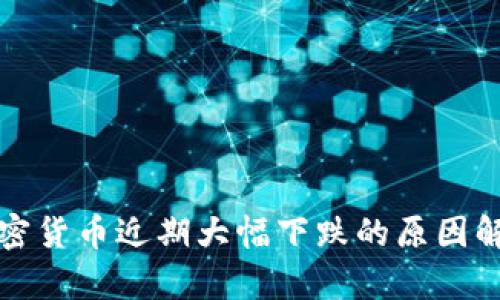 加密货币近期大幅下跌的原因解析