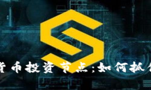 全面解析加密货币投资节点：如何抓住最佳投资时机