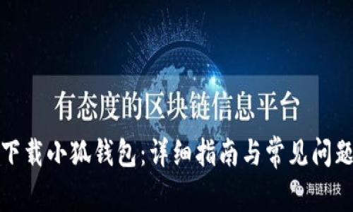 如何下载小狐钱包：详细指南与常见问题解答