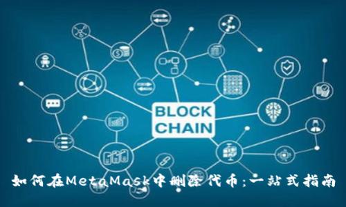 如何在MetaMask中删除代币：一站式指南
