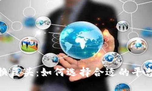 加密货币交换巨头：如何选择合适的平台并投资策略
