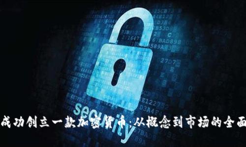 如何成功创立一款加密货币：从概念到市场的全面指南