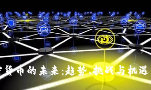 sql
加密货币的未来：趋势、挑战与机遇分析