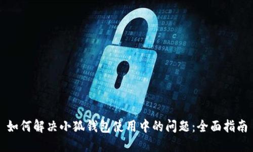 如何解决小狐钱包使用中的问题：全面指南