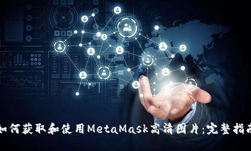 如何获取和使用MetaMask高清图片：完整指南