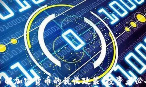 
全面了解加密货币的税收政策：投资者必备指南