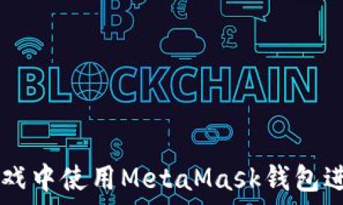    
如何在LV游戏中使用MetaMask钱包进行安全交易