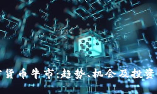 揭秘加密货币牛市：趋势、机会及投资策略分析
