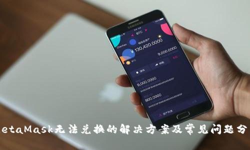 MetaMask无法兑换的解决方案及常见问题分析