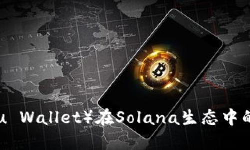 小狐钱包（XiaoHu Wallet）在Solana生态中的优势与使用指南