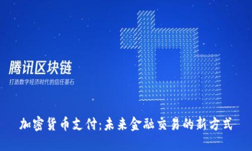 加密货币支付：未来金融交易的新方式