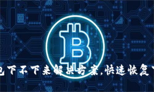 小狐钱包下不下来解决方案，快速恢复下载方法